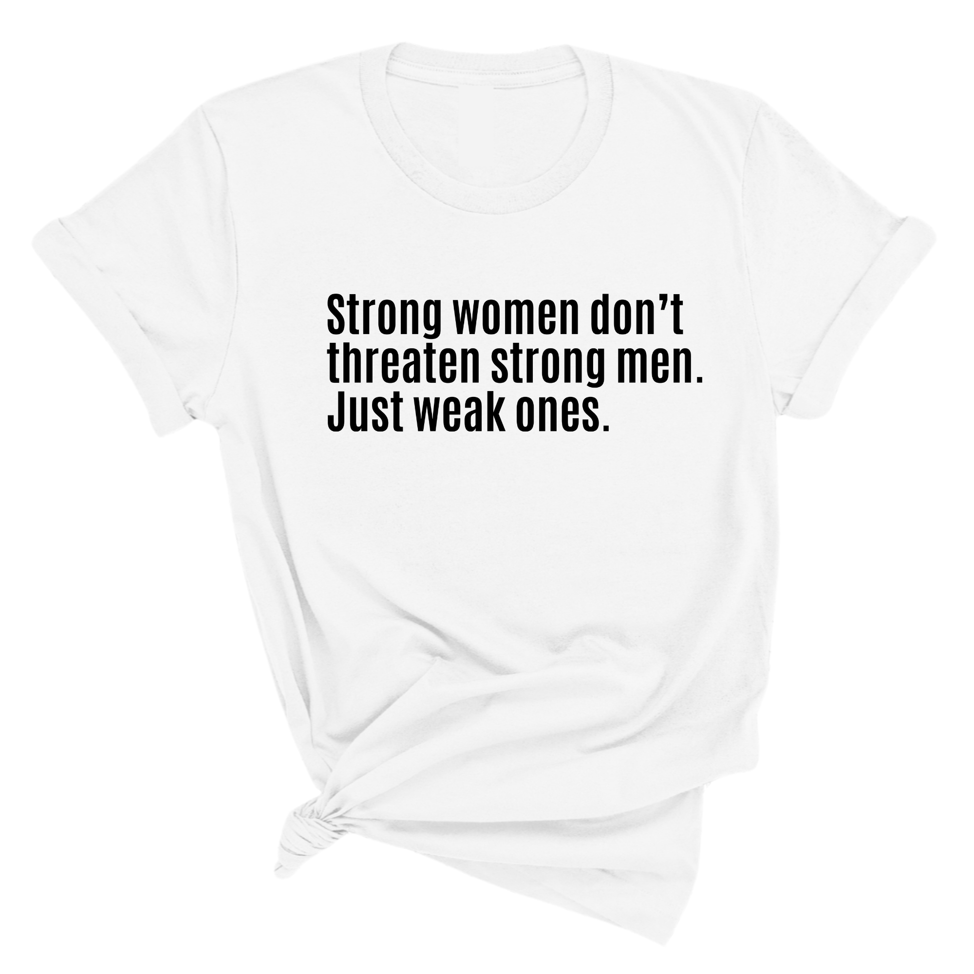 Strong Women Don’t Threaten Strong Men. Just Weak Ones Unisex Tee-T-Shirt-The Original God Ain't Petty But I Am