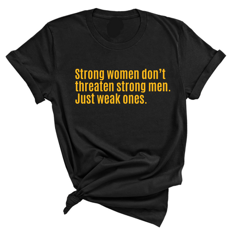 Strong Women Don’t Threaten Strong Men. Just Weak Ones Unisex Tee-T-Shirt-The Original God Ain't Petty But I Am