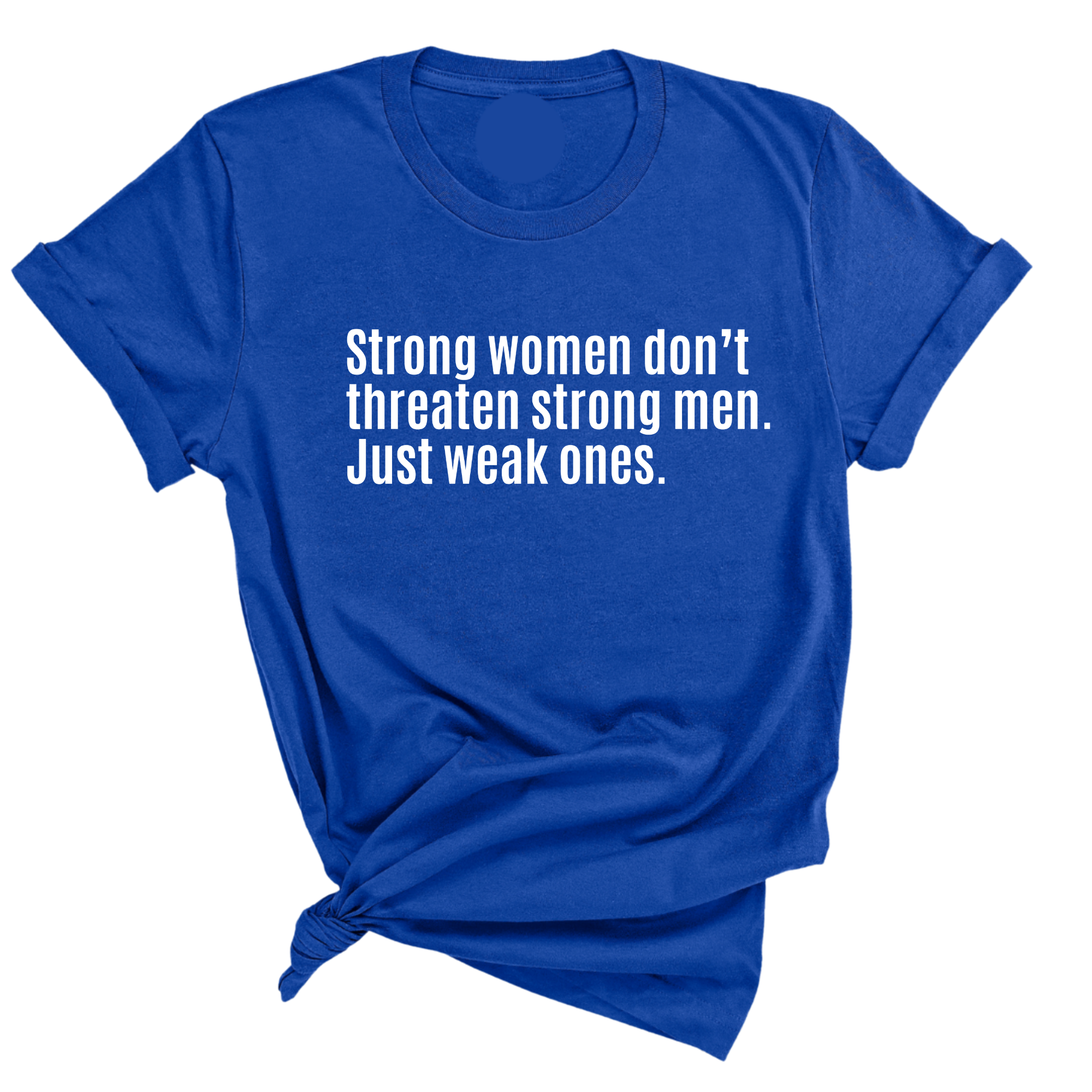 Strong Women Don’t Threaten Strong Men. Just Weak Ones Unisex Tee-T-Shirt-The Original God Ain't Petty But I Am