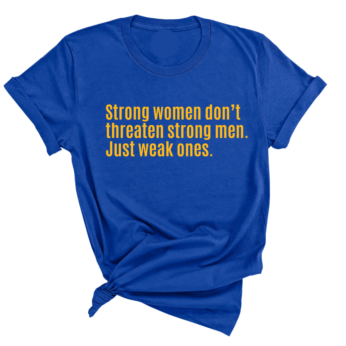 Strong Women Don’t Threaten Strong Men. Just Weak Ones Unisex Tee-T-Shirt-The Original God Ain't Petty But I Am