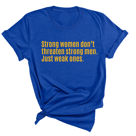 Strong Women Don’t Threaten Strong Men. Just Weak Ones Unisex Tee-T-Shirt-The Original God Ain't Petty But I Am