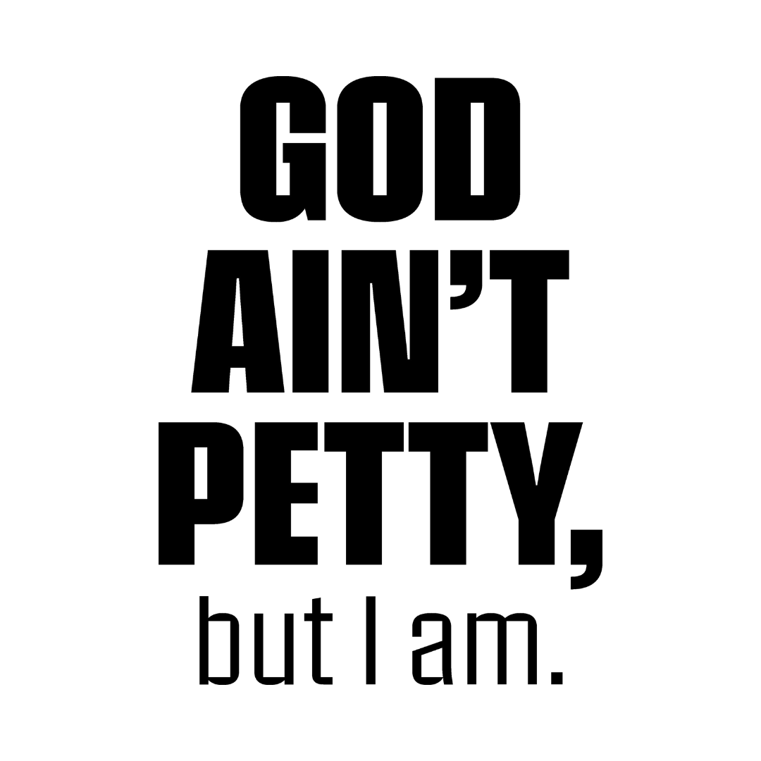 Support The God Ain't Petty, but I Am®️ Printer Fund-The Original God Ain't Petty But I Am