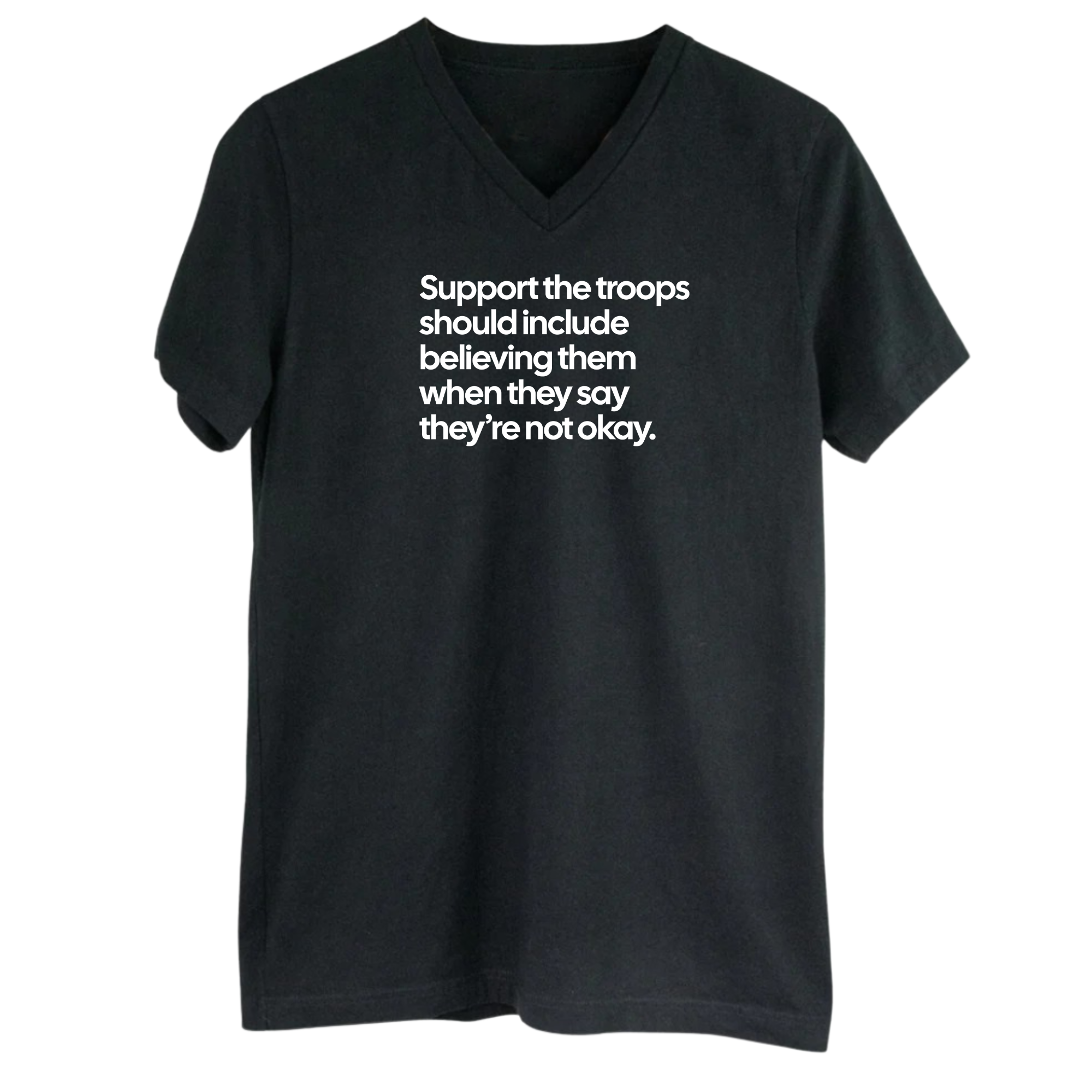 Support the Troops Should Include Believing Them When They Say They’re Not Okay *BLACK V-NECK* Unisex Tee-T-Shirt-The Original God Ain't Petty But I Am