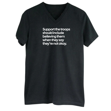 Support the Troops Should Include Believing Them When They Say They’re Not Okay *BLACK V-NECK* Unisex Tee-T-Shirt-The Original God Ain't Petty But I Am
