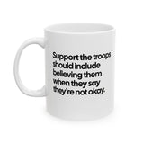 Support the Troops Should Include Believing Them When They Say They’re Not Okay Mug 11oz (White & Black)-Mug-The Original God Ain't Petty But I Am