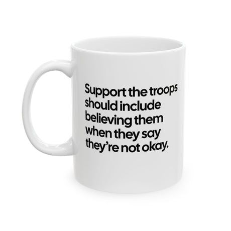 Support the Troops Should Include Believing Them When They Say They’re Not Okay Mug 11oz (White & Black)-Mug-The Original God Ain't Petty But I Am
