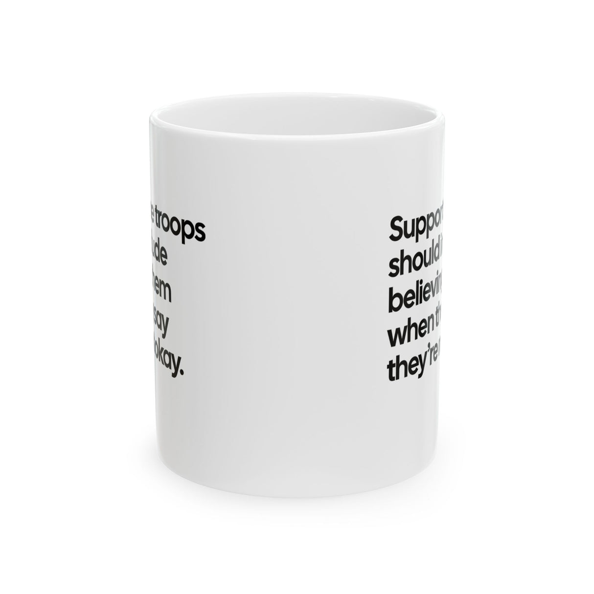 Support the Troops Should Include Believing Them When They Say They’re Not Okay Mug 11oz (White & Black)-Mug-The Original God Ain't Petty But I Am