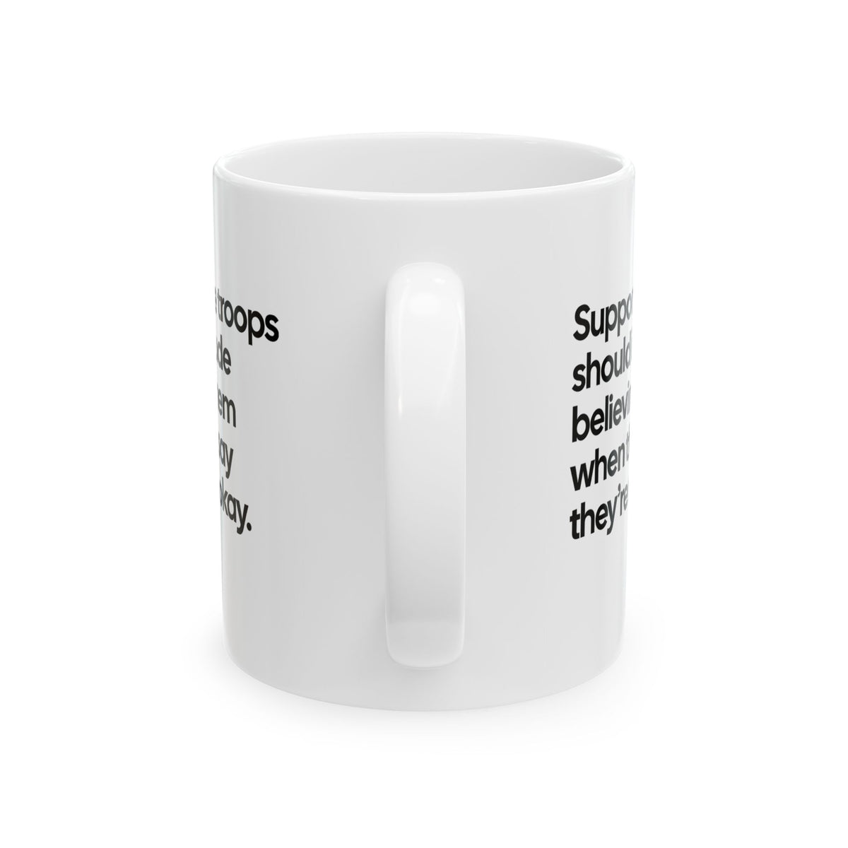 Support the Troops Should Include Believing Them When They Say They’re Not Okay Mug 11oz (White & Black)-Mug-The Original God Ain't Petty But I Am
