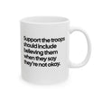 Support the Troops Should Include Believing Them When They Say They’re Not Okay Mug 11oz (White & Black)-Mug-The Original God Ain't Petty But I Am