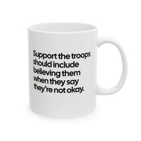 Support the Troops Should Include Believing Them When They Say They’re Not Okay Mug 11oz (White & Black)-Mug-The Original God Ain't Petty But I Am