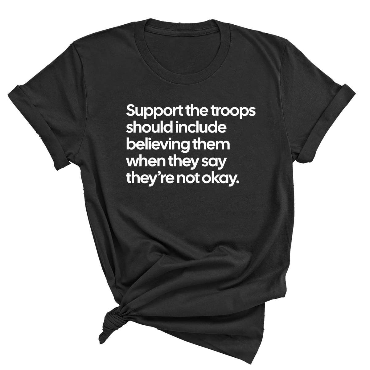 Support the Troops Should Include Believing Them When They Say They’re Not Okay Unisex Tee-T-Shirt-The Original God Ain't Petty But I Am