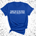 THANK YOU TO THE PEOPLE WHO DIDN’T BELIEVE IN ME UNISEX TEE-T-Shirt-The Original God Ain't Petty But I Am