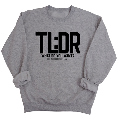 TL: DR What do you want Unisex Sweatshirt-Sweatshirt-The Original God Ain't Petty But I Am
