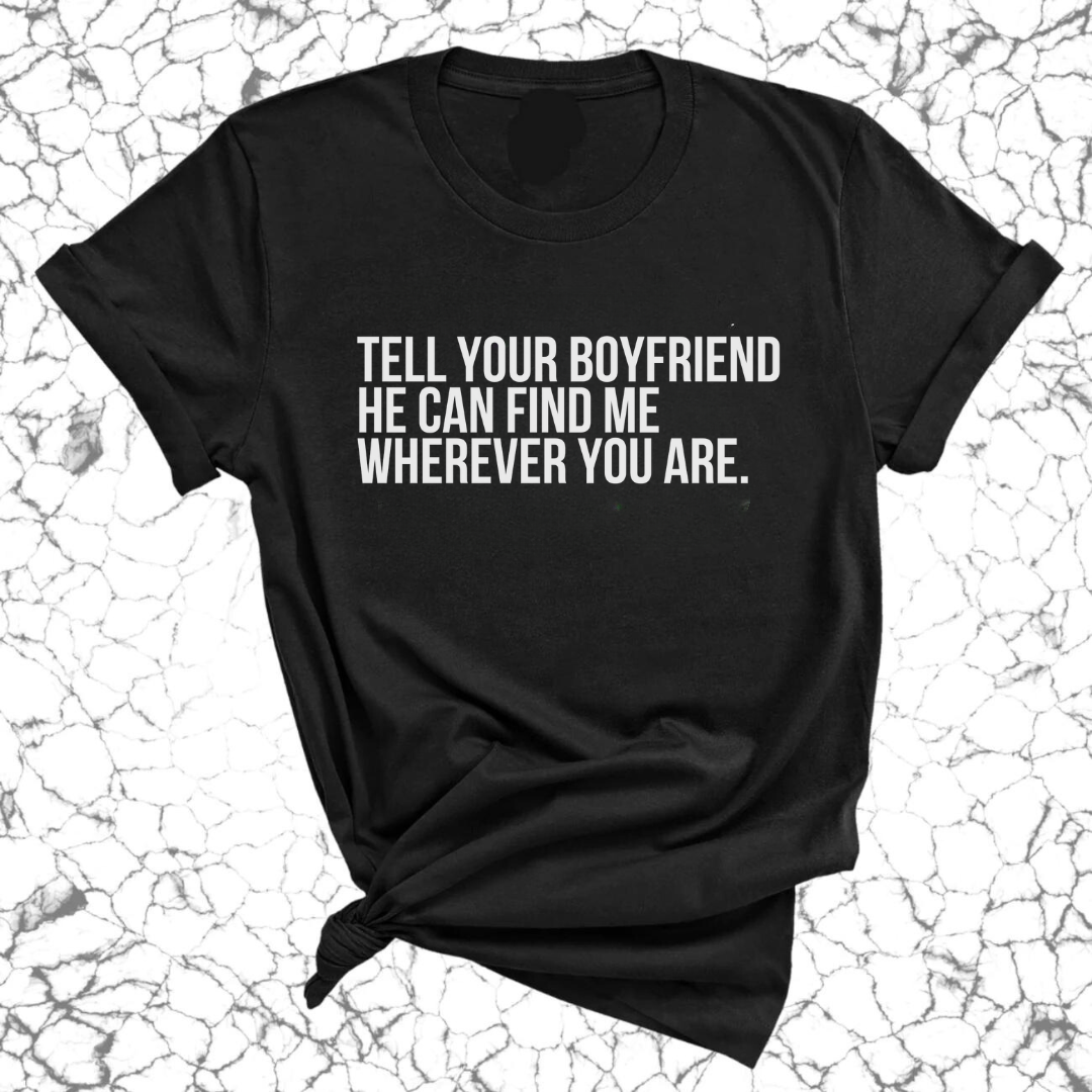 Tell Your Boyfriend He Can Find Me Wherever You Are Unisex Tee-T-Shirt-The Original God Ain't Petty But I Am