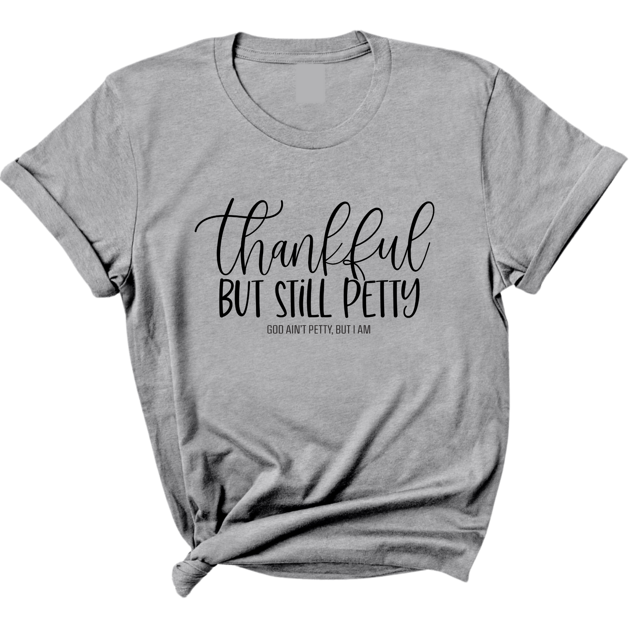 Thankful but still Petty Unisex Tee-T-Shirt-The Original God Ain't Petty But I Am