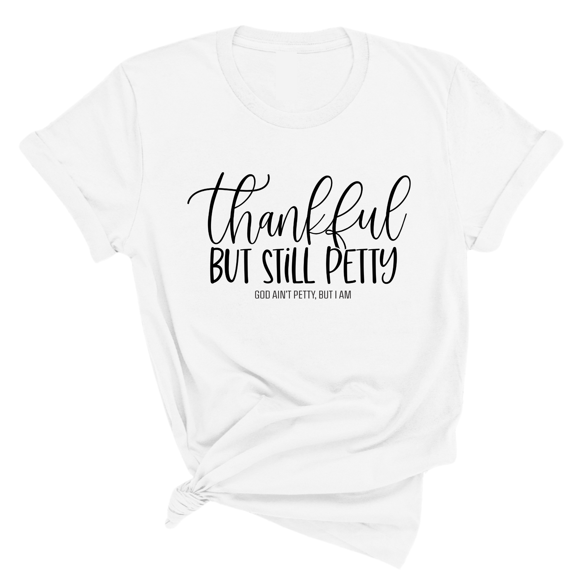 Thankful but still Petty Unisex Tee-T-Shirt-The Original God Ain't Petty But I Am