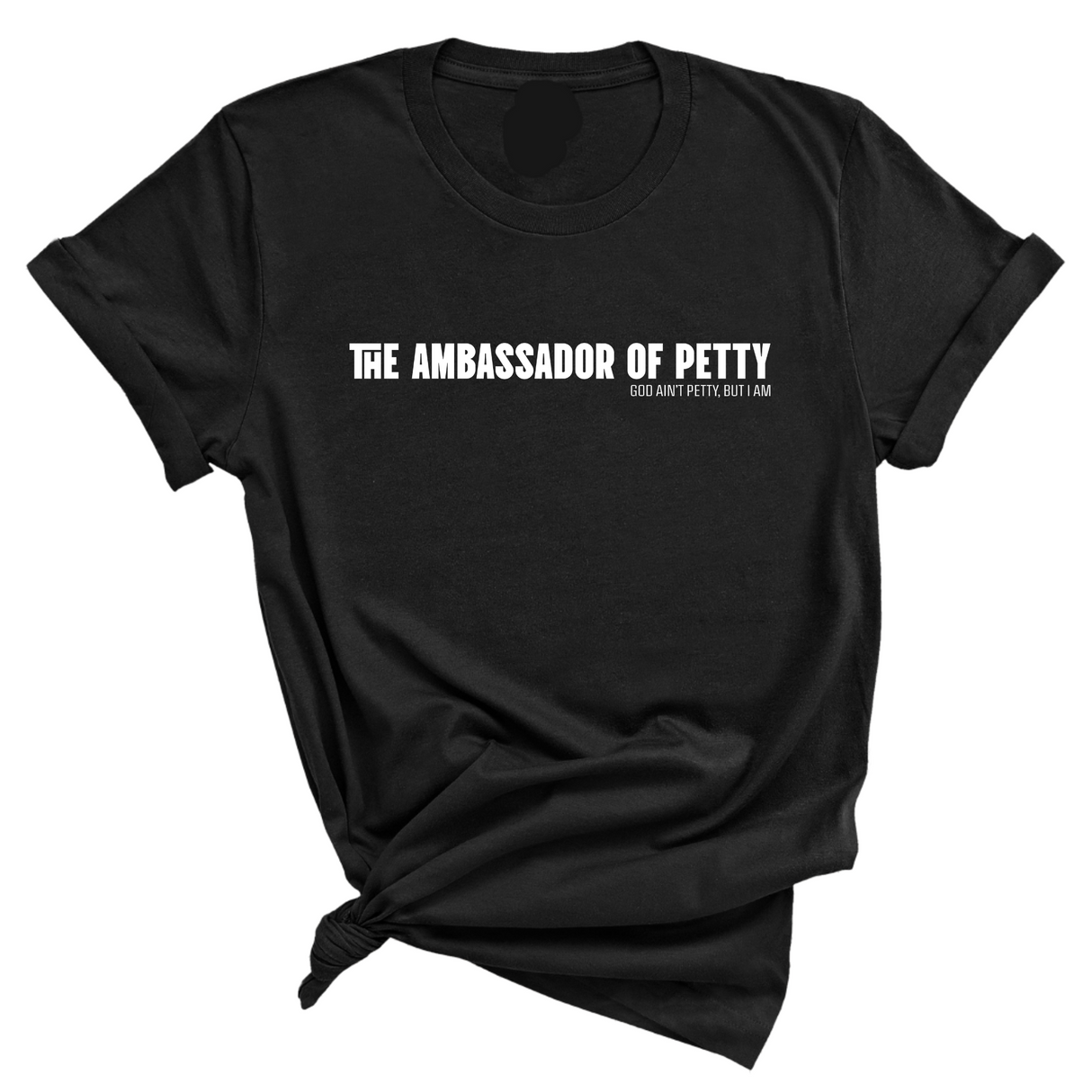 The Ambassador of Petty Unisex Tee-T-Shirt-The Original God Ain't Petty But I Am