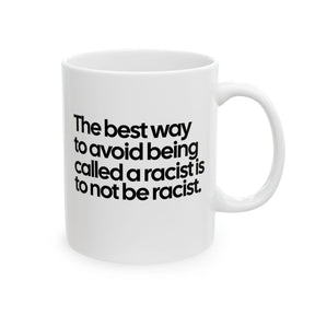 The Best Way to Avoid Being Called a Racist Is to Not Be a Racist Mug 11oz (White & Black)-Mug-The Original God Ain't Petty But I Am