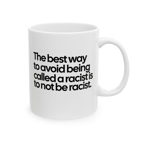The Best Way to Avoid Being Called a Racist Is to Not Be a Racist Mug 11oz (White & Black)-Mug-The Original God Ain't Petty But I Am