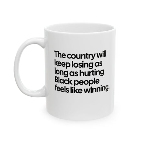 The Country Will Keep Losing as Long as Hurting Black People Feels Like Winning Mug 11oz (White & Black)-Mug-The Original God Ain't Petty But I Am