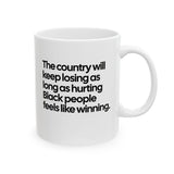 The Country Will Keep Losing as Long as Hurting Black People Feels Like Winning Mug 11oz (White & Black)-Mug-The Original God Ain't Petty But I Am