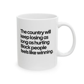 The Country Will Keep Losing as Long as Hurting Black People Feels Like Winning Mug 11oz (White & Black)-Mug-The Original God Ain't Petty But I Am