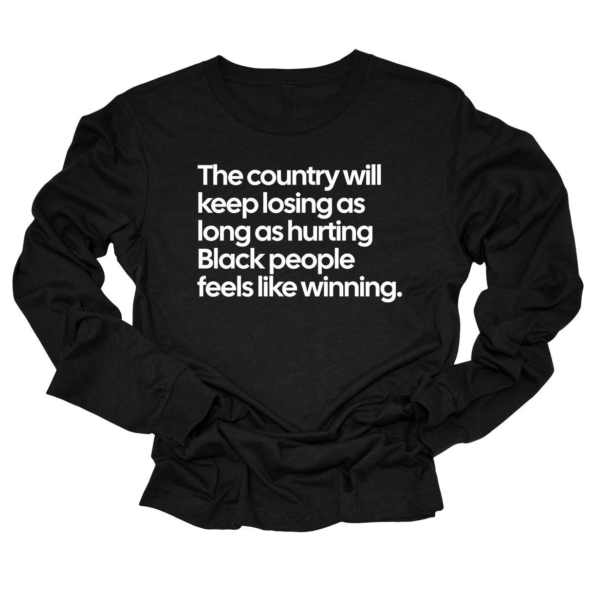 The Country Will Keep Losing as Long as Hurting Black People Feels Like Winning Unisex Long Sleeved Tee-Long Sleeved T-Shirt-The Original God Ain't Petty But I Am