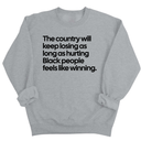 The Country Will Keep Losing as Long as Hurting Black People Feels Like Winning Unisex Sweatshirt-Sweatshirt-The Original God Ain't Petty But I Am