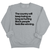 The Country Will Keep Losing as Long as Hurting Black People Feels Like Winning Unisex Sweatshirt-Sweatshirt-The Original God Ain't Petty But I Am