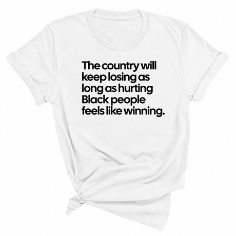 The Country Will Keep Losing as Long as Hurting Black People Feels Like Winning Unisex Tee-T-Shirt-The Original God Ain't Petty But I Am