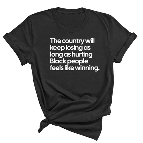 The Country Will Keep Losing as Long as Hurting Black People Feels Like Winning Unisex Tee-T-Shirt-The Original God Ain't Petty But I Am