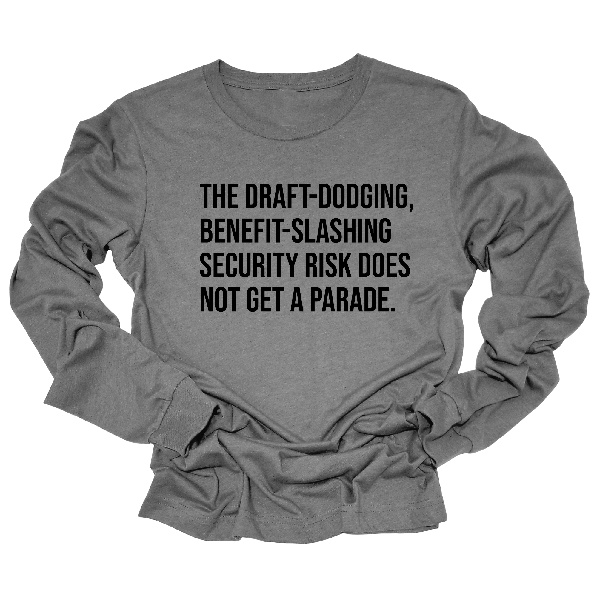 The Draft-Dodging, Benefit-Slashing Security Risk Does Not Get a Parade Long Sleeved Unisex Tee-Long Sleeved T-Shirt-The Original God Ain't Petty But I Am