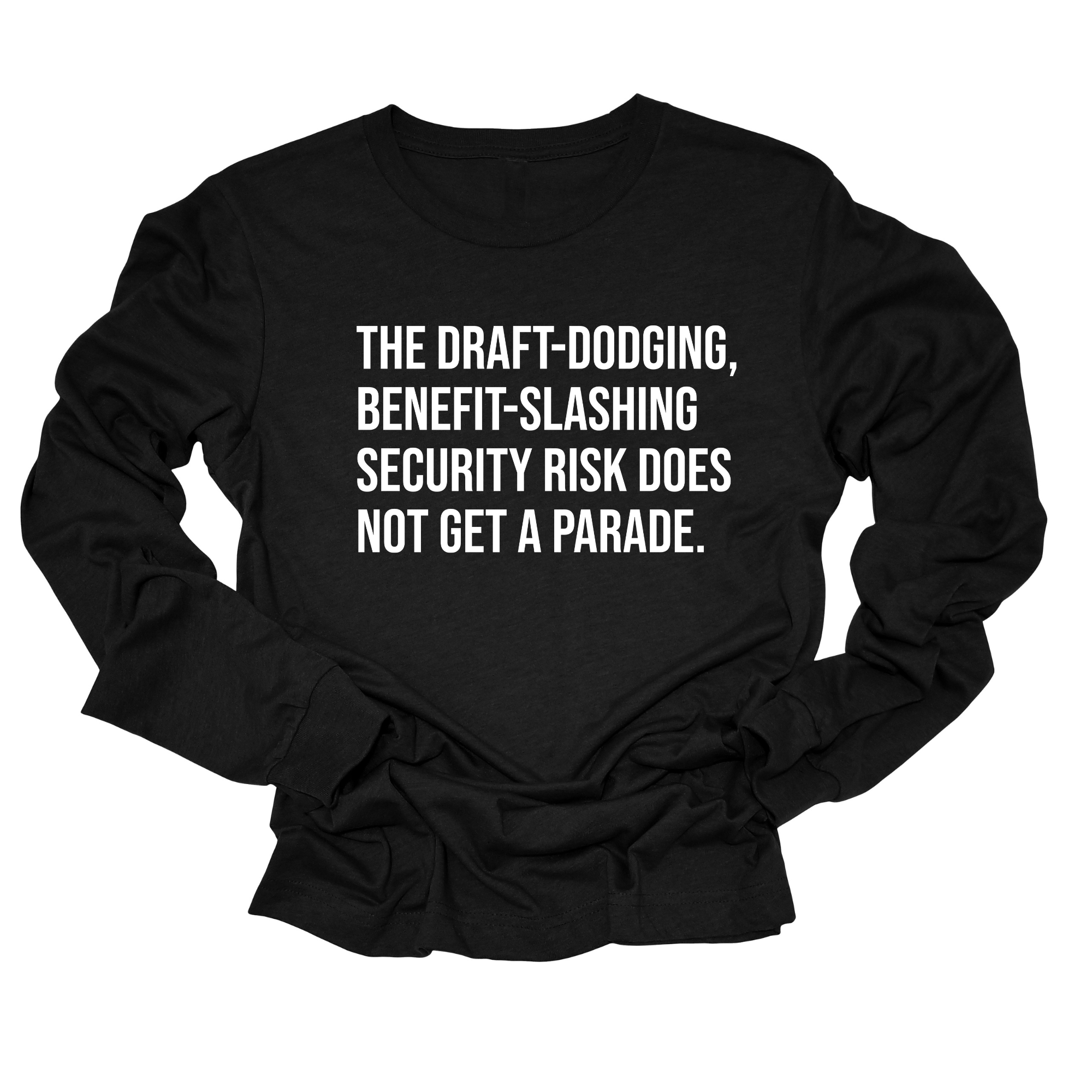 The Draft-Dodging, Benefit-Slashing Security Risk Does Not Get a Parade Long Sleeved Unisex Tee-Long Sleeved T-Shirt-The Original God Ain't Petty But I Am