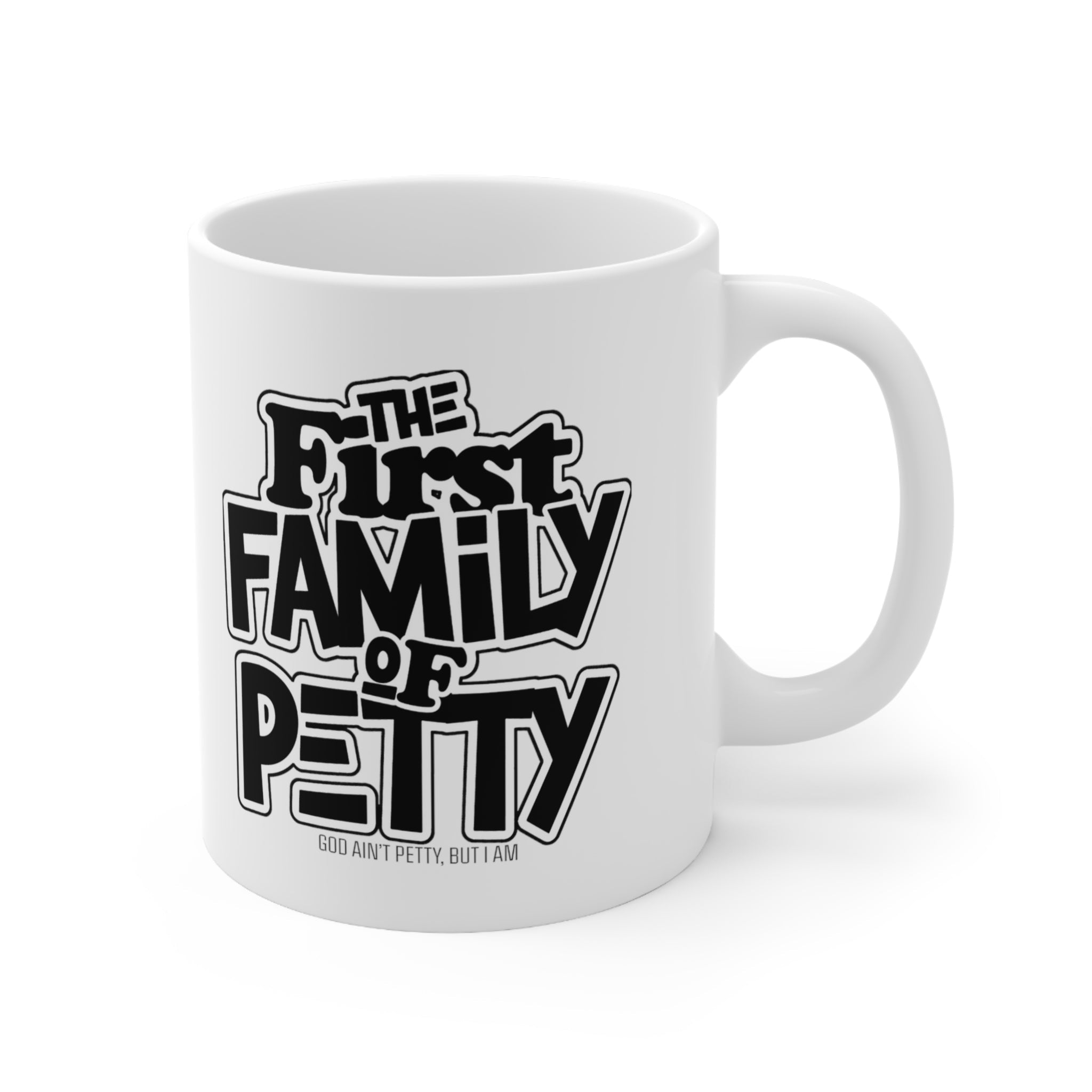 The First Family of Petty Mug 11oz (White & Black)-Mug-The Original God Ain't Petty But I Am