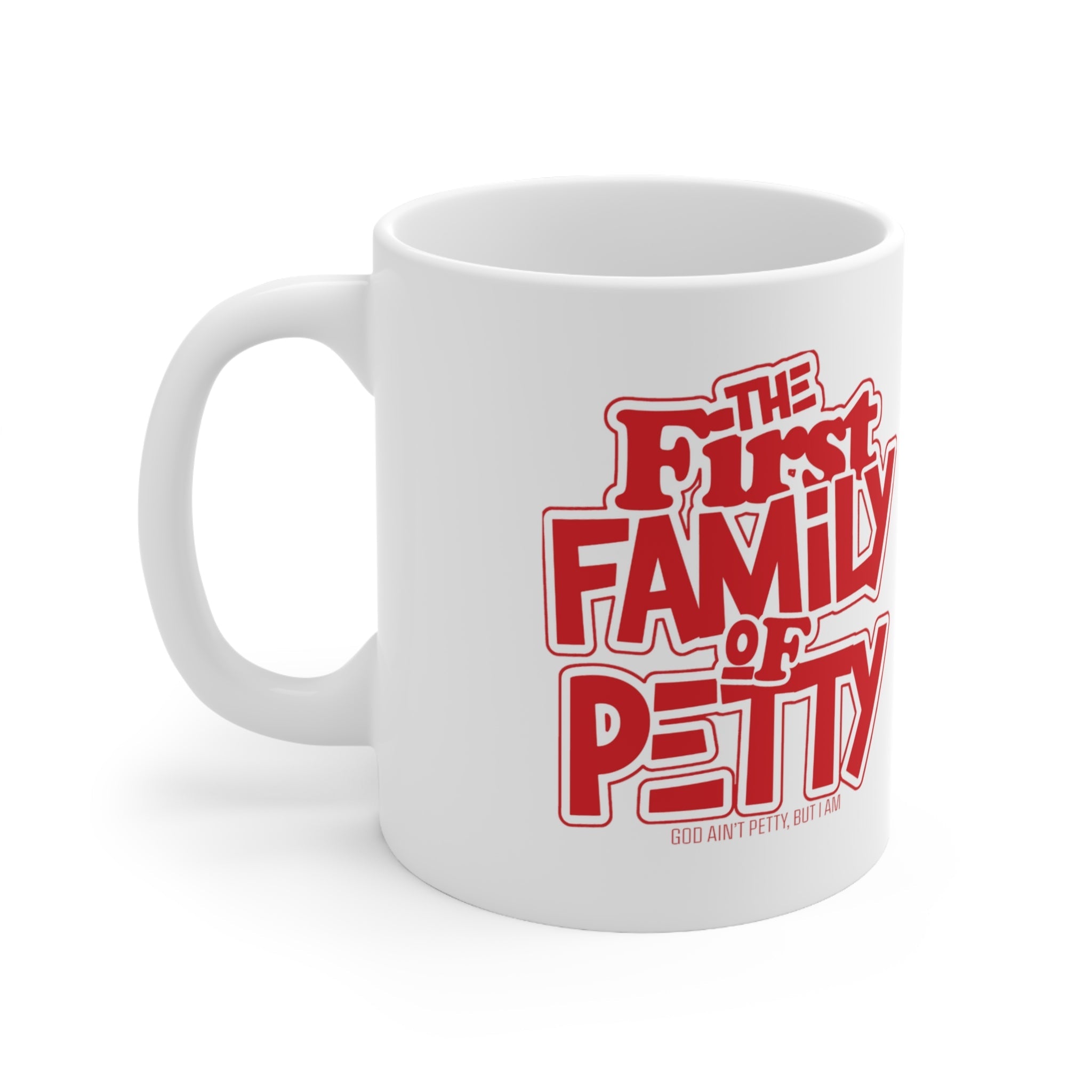 The First Family of Petty Mug 11oz (White & Red)-Mug-The Original God Ain't Petty But I Am