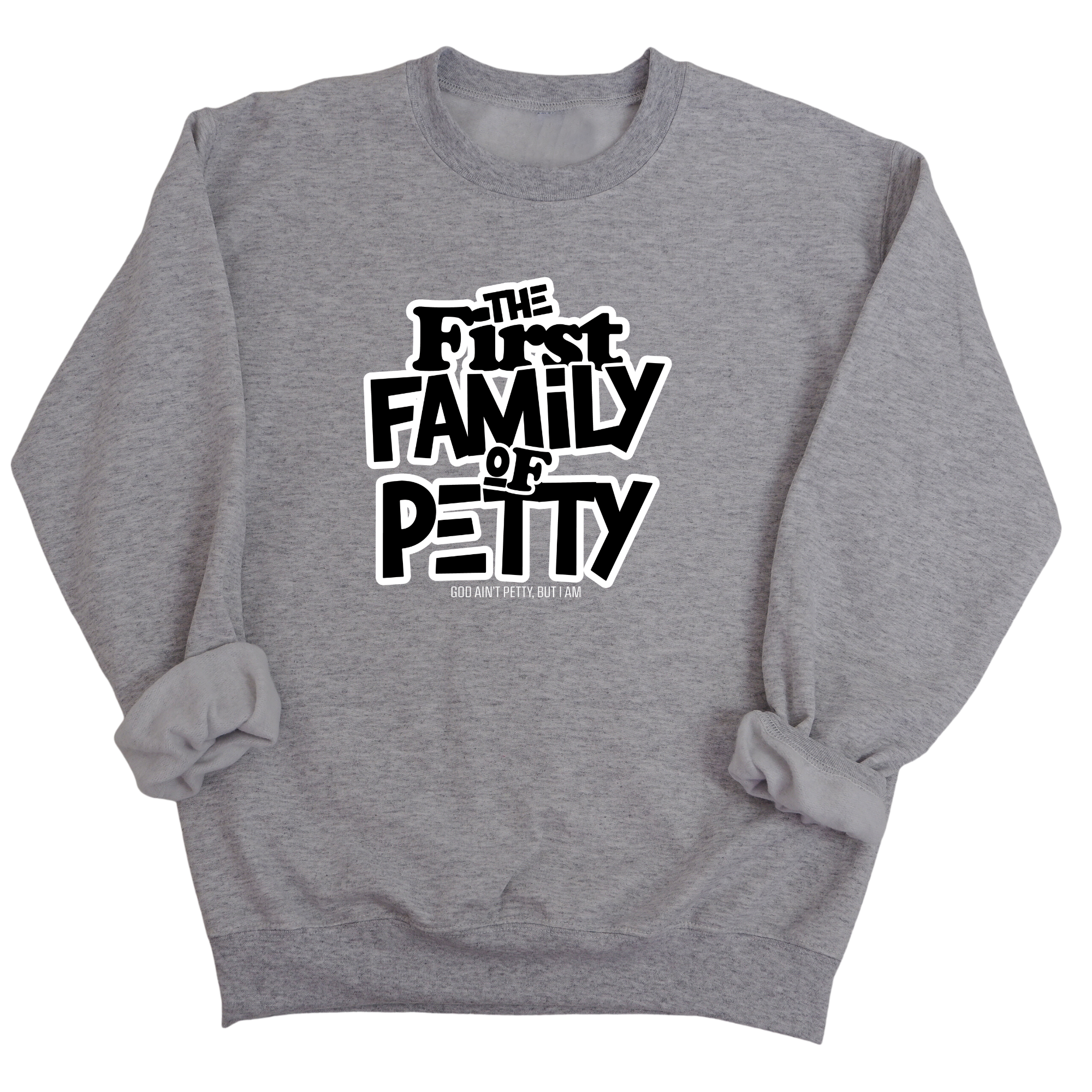 The First Family of Petty Unisex Sweatshirt-Sweatshirt-The Original God Ain't Petty But I Am