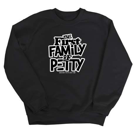 The First Family of Petty Unisex Sweatshirt-Sweatshirt-The Original God Ain't Petty But I Am