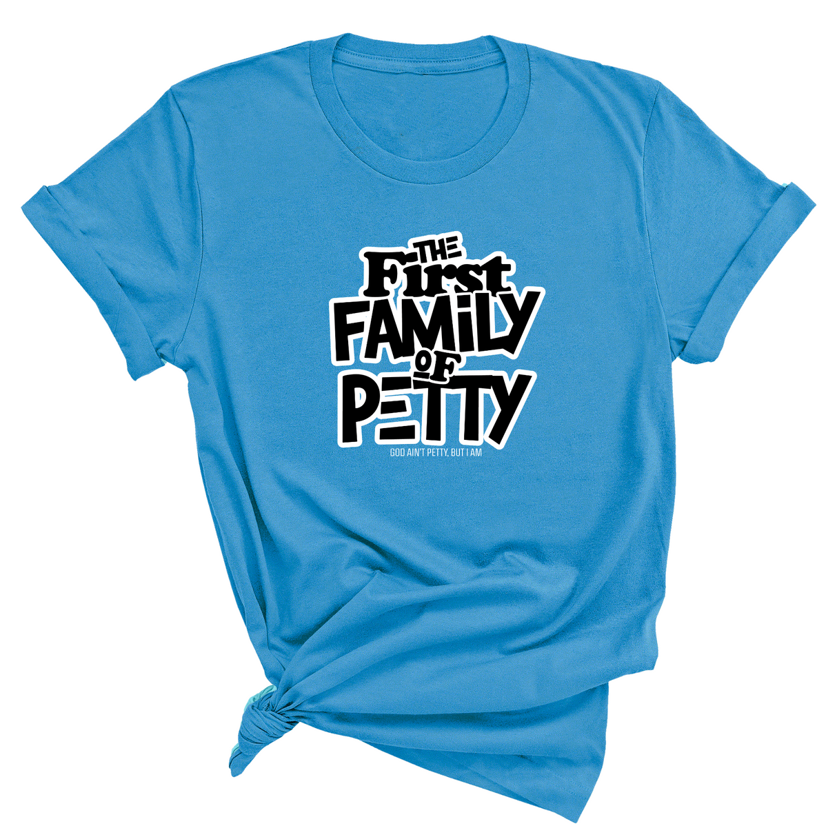 The First Family of Petty Unisex Tee-T-Shirt-The Original God Ain't Petty But I Am
