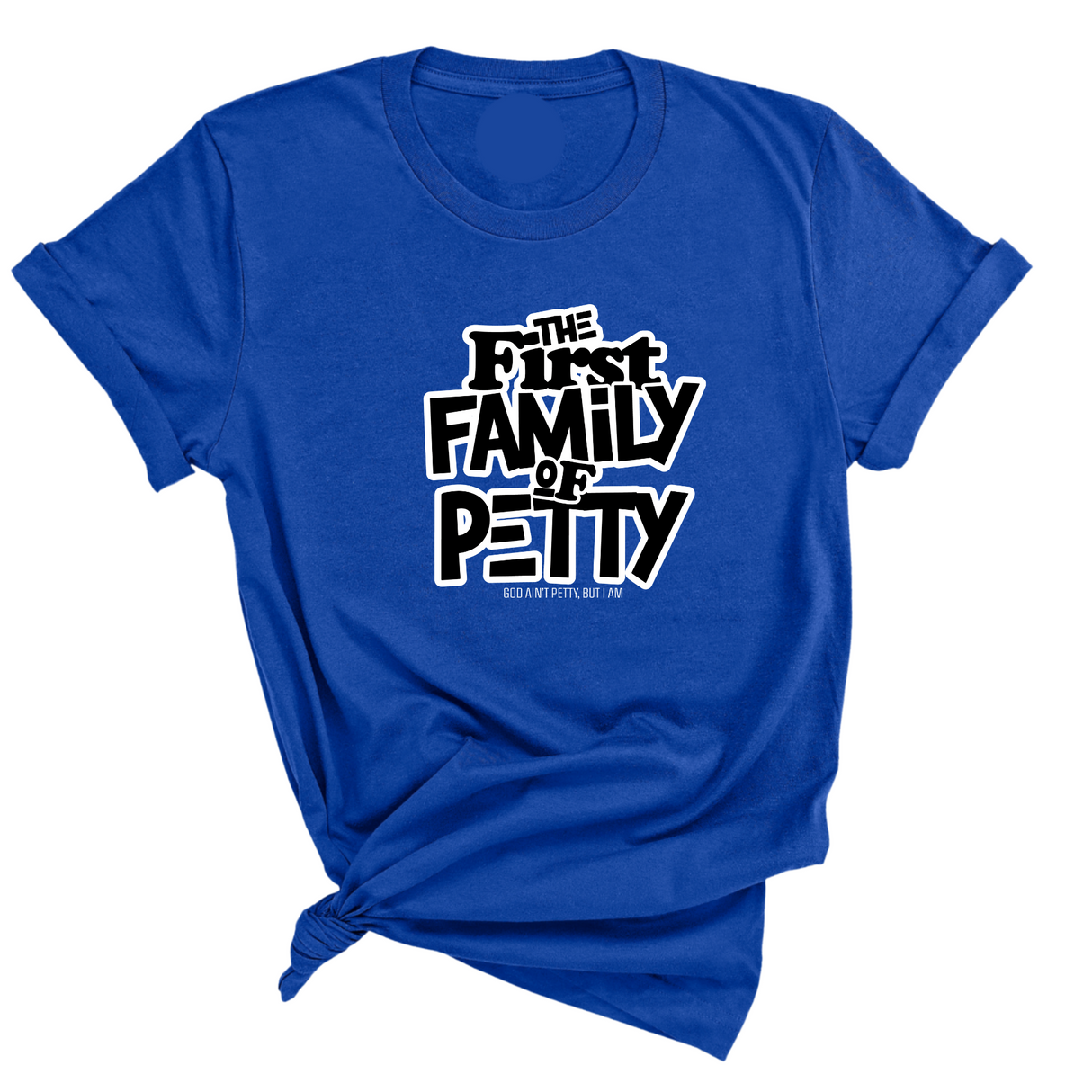 The First Family of Petty Unisex Tee-T-Shirt-The Original God Ain't Petty But I Am