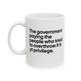 The Government Paying the People Who Tried to Overthrow It Is YT Privilege Mug 11oz (White & Black)-Mug-The Original God Ain't Petty But I Am