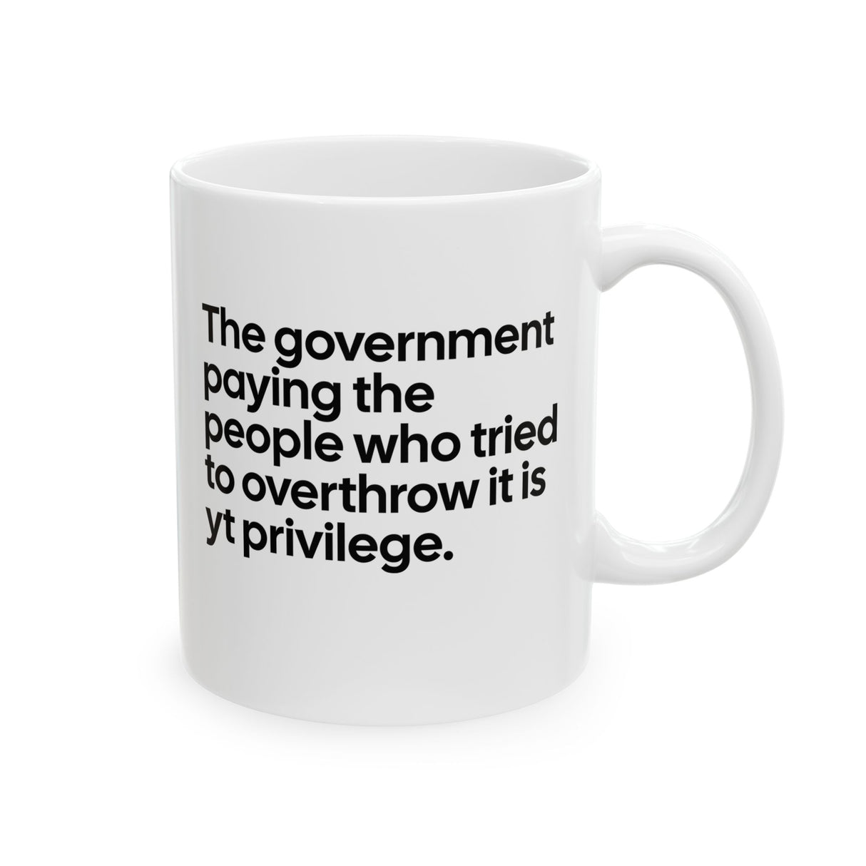 The Government Paying the People Who Tried to Overthrow It Is YT Privilege Mug 11oz (White & Black)-Mug-The Original God Ain't Petty But I Am