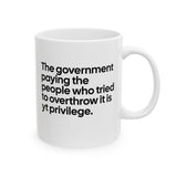 The Government Paying the People Who Tried to Overthrow It Is YT Privilege Mug 11oz (White & Black)-Mug-The Original God Ain't Petty But I Am