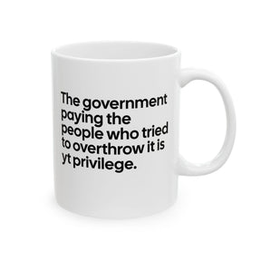The Government Paying the People Who Tried to Overthrow It Is YT Privilege Mug 11oz (White & Black)-Mug-The Original God Ain't Petty But I Am