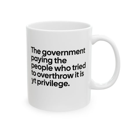 The Government Paying the People Who Tried to Overthrow It Is YT Privilege Mug 11oz (White & Black)-Mug-The Original God Ain't Petty But I Am