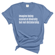 The Imagine Being Scared of Diversity but Not Dictatorship Unisex Tee (WASHED DENIM)-T-Shirt-The Original God Ain't Petty But I Am