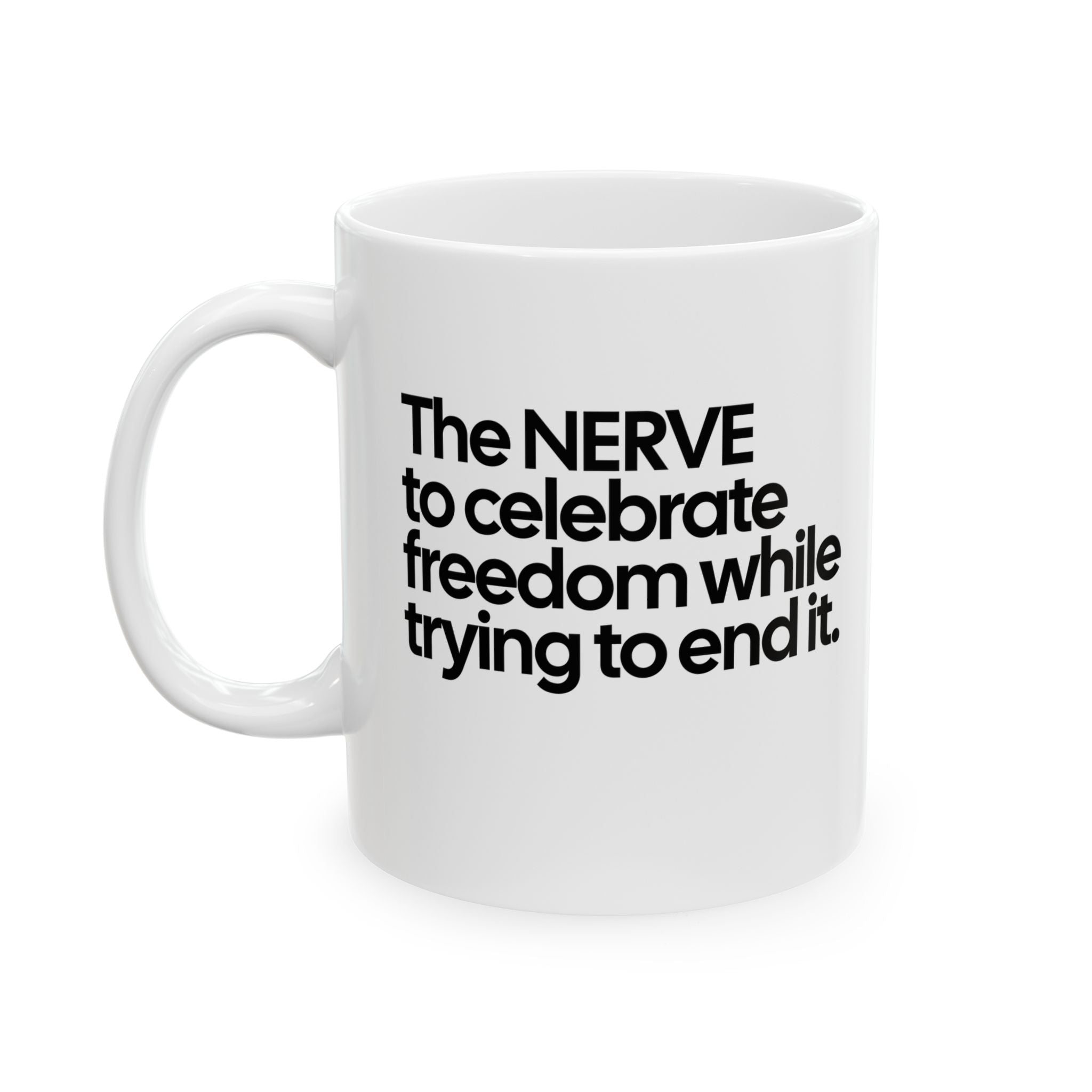 The NERVE to celebrate freedom while trying to end it Mug 11oz (White & Black)-Mug-The Original God Ain't Petty But I Am