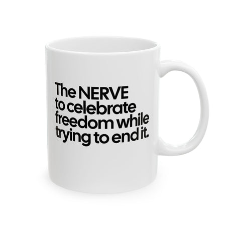 The NERVE to celebrate freedom while trying to end it Mug 11oz (White & Black)-Mug-The Original God Ain't Petty But I Am