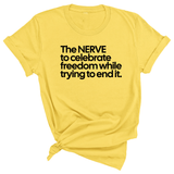 The NERVE to celebrate freedom while trying to end it Unisex Tee-T-Shirt-The Original God Ain't Petty But I Am