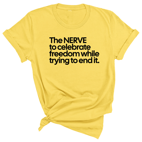 The NERVE to celebrate freedom while trying to end it Unisex Tee-T-Shirt-The Original God Ain't Petty But I Am