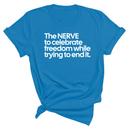 The NERVE to celebrate freedom while trying to end it Unisex Tee-T-Shirt-The Original God Ain't Petty But I Am